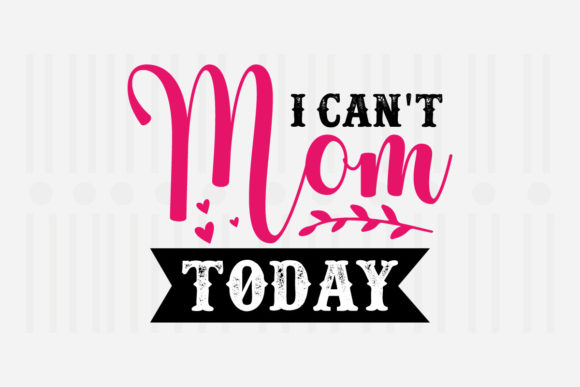 I Can't Mom Today, Mother's Day SVG